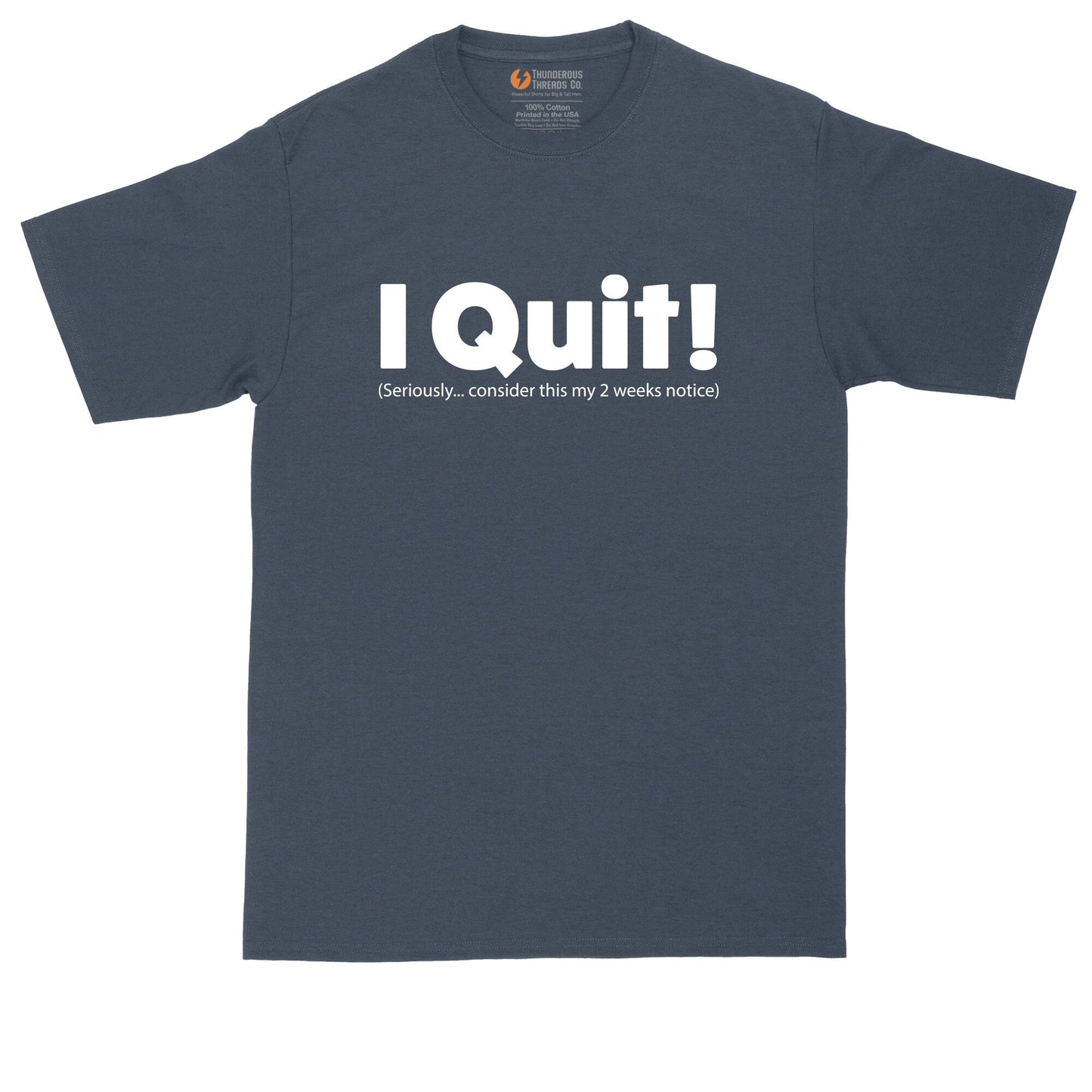 I Quit - Seriously Consider this My Two Weeks Notice | Big and Tall Men | Funny T-Shirt | Graphic T-Shirt