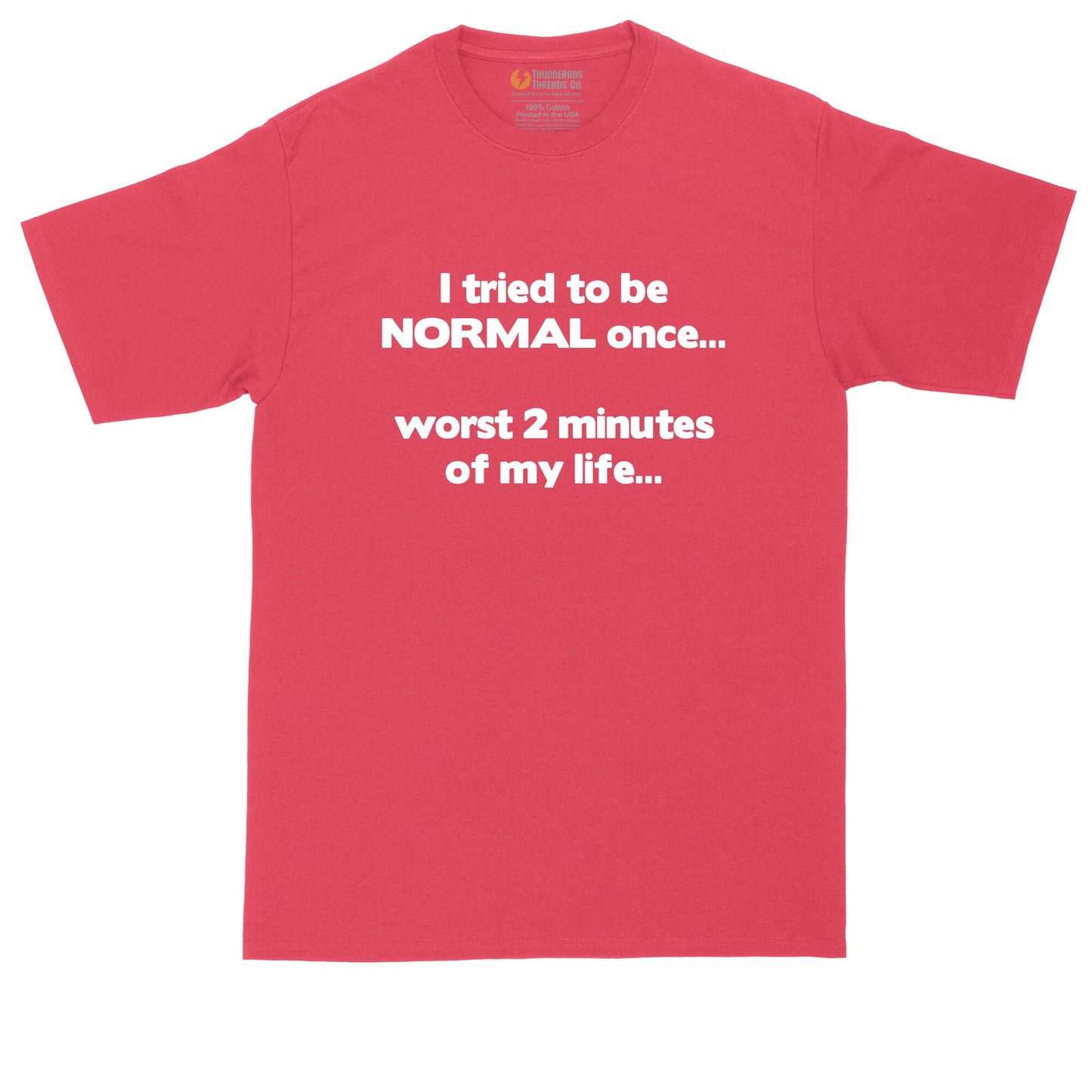 I Tried to Be Normal Once - Worst Two Minutes of My Life | Big and Tall Mens T-Shirt | Funny T-Shirt | Graphic T-Shirt