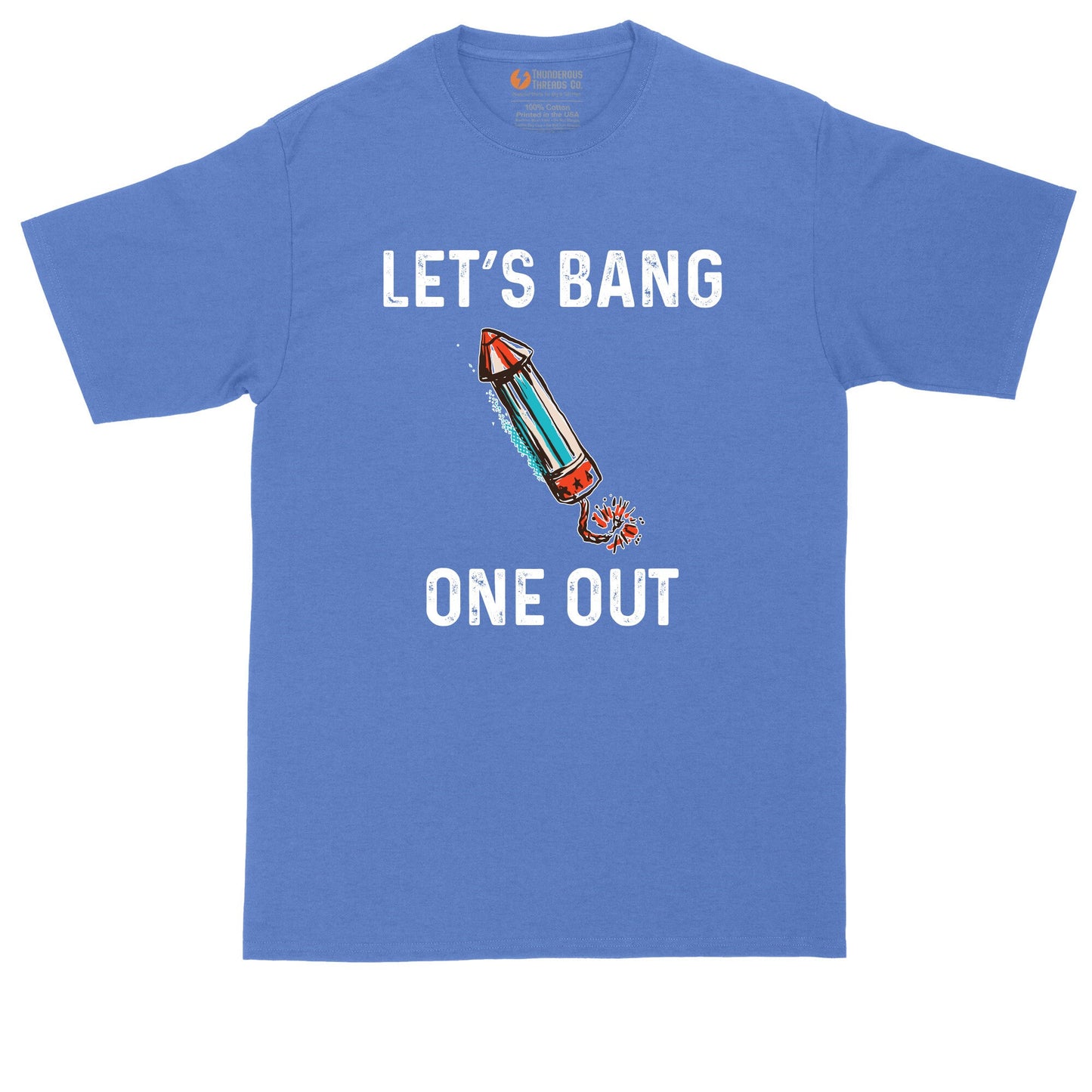 Lets Bang One Out | Big and Tall Men | July Fourth Graphic T-Shirt | Funny Fourth of July | Fireworks | Funny Patriotic Shirt