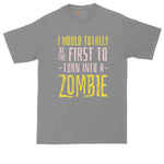 I Would Totally be the First to Turn Into a Zombie | Big and Tall Men | Funny Shirt | Zombie Shirt | Big Guy Shirt