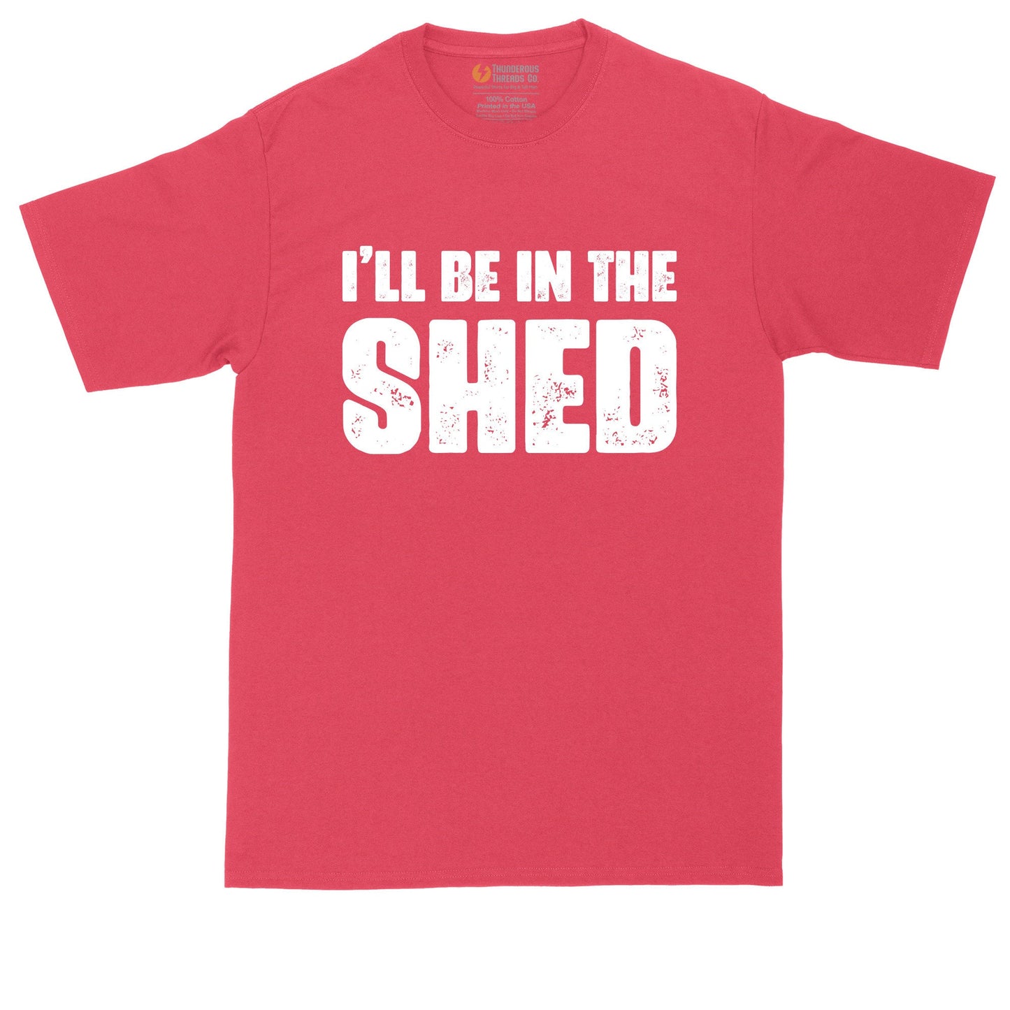 I'll Be in the Shed | Funny Shirt | Mens Big & Tall T-Shirt