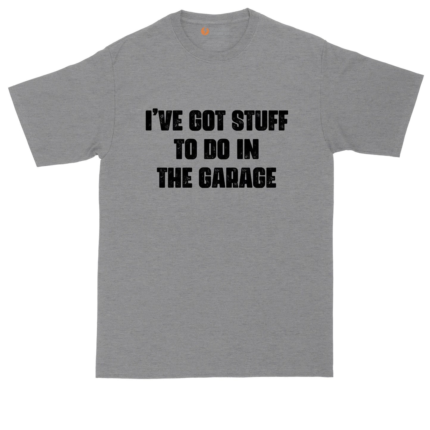 I've Got Stuff to Do in the Garage | Funny Shirt | Mens Big & Tall T-Shirt