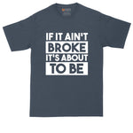 If It Ain't Broke It's About to Be | Big and Tall Mens T-Shirt | Funny T-Shirt | Graphic T-Shirt