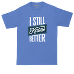 I Still Know Better | Big and Tall Men | Funny Shirt | Sarcastic Shirt | Big Guy Shirt
