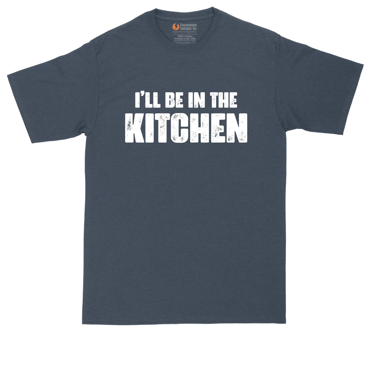 I'll Be in the Kitchen | Funny Shirt | Mens Big & Tall T-Shirt