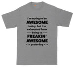 I'm Trying to Be Awesome Today But I'm Exhausted from Being Awesome Yesterday | Mens Big & Tall T-Shirt | Shirts for Big Guys | Funny Gift