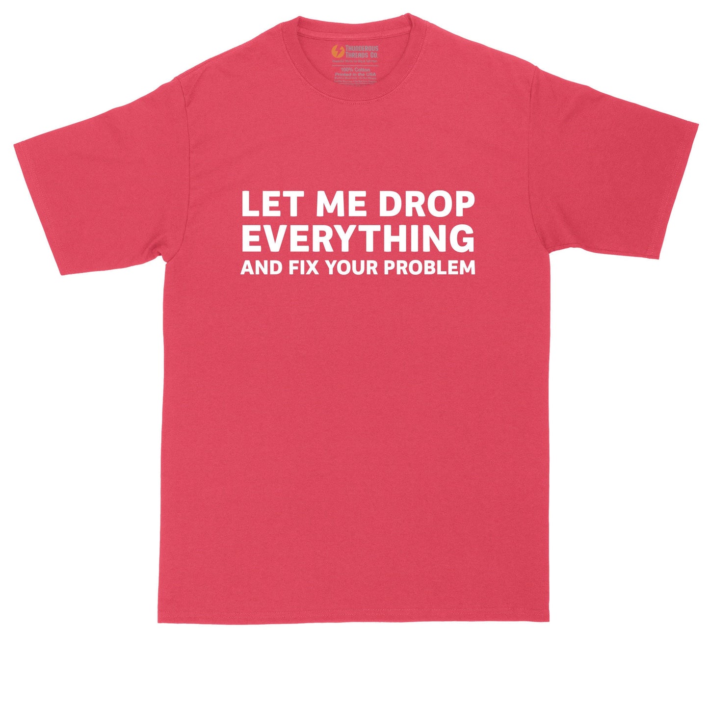 Let Me Drop Everything and Fix Your Problem | Mens Big & Tall Graphic T-Shirt | Funny Graphic T-Shirt
