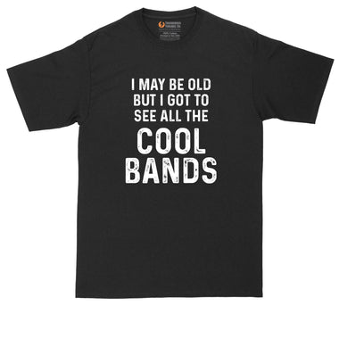 I May Be Old But I Got to See All the Cool Bands Version 2 | Mens Big and Tall T-Shirt | Concert T-Shirt | Music T-Shirt