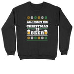 I'll I Want for Christmas is Beer | Crew Neck Sweatshirt | Big & Tall | Mens and Ladies | Ugly Christmas Sweater | Funny Christmas