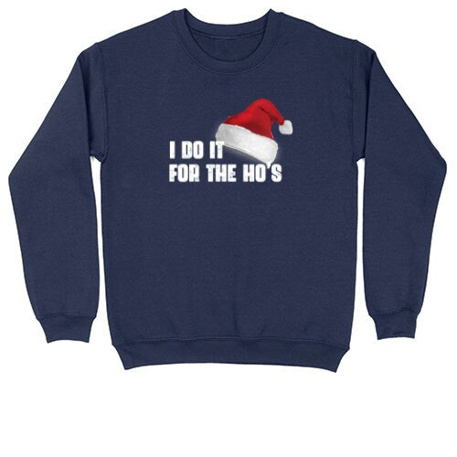I Do It for the Ho's | Crew Neck Sweatshirt | Big & Tall | Mens and Ladies | Ugly Christmas Sweater | Funny Christmas