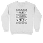 I'm So Freaking Cold | Crew Neck Sweatshirt | Big & Tall | Mens and Ladies | Ugly Christmas Sweater | Funny Christmas