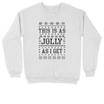 This is as Jolly as I Get | Crew Neck Sweatshirt | Big & Tall | Mens and Ladies | Ugly Christmas Sweater | Funny Christmas