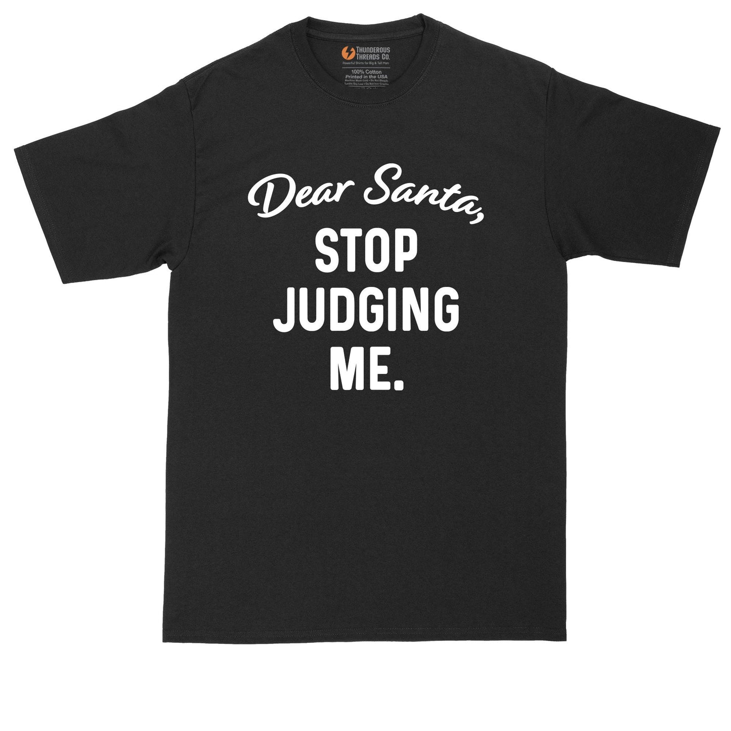 Dear Santa Stop Judging Me | Mens Big & Tall T-Shirt | Funny Christmas Shirt | Christmas Gift Shirt | Santa Claus Shirt