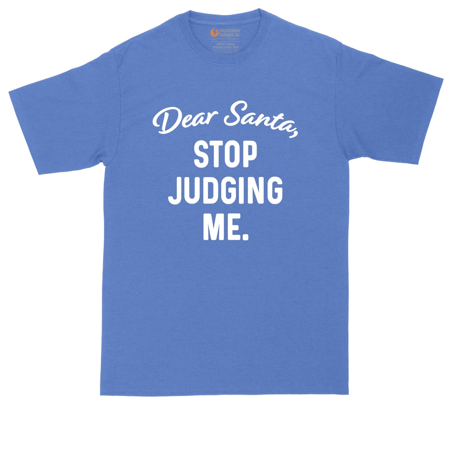 Dear Santa Stop Judging Me | Mens Big & Tall T-Shirt | Funny Christmas Shirt | Christmas Gift Shirt | Santa Claus Shirt
