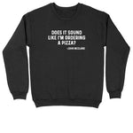 Does it Sound Like I'm Ordering a Pizza | Crew Neck Sweatshirt | Big & Tall | Mens and Ladies | Ugly Christmas Sweater | Funny Christmas
