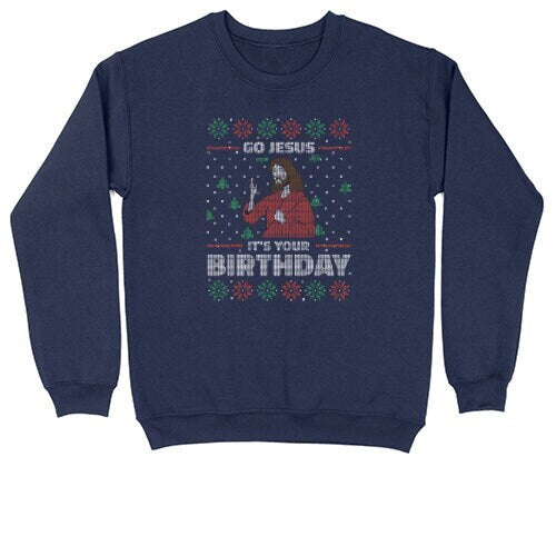 Go Jesus It's Your Birthday | Crew Neck Sweatshirt | Big & Tall | Mens and Ladies | Ugly Christmas Sweater | Funny Christmas