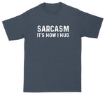 Sarcasm It's How I Hug | Mens Big and Tall Shirts | Funny T-Shirt | Graphic T-Shirt