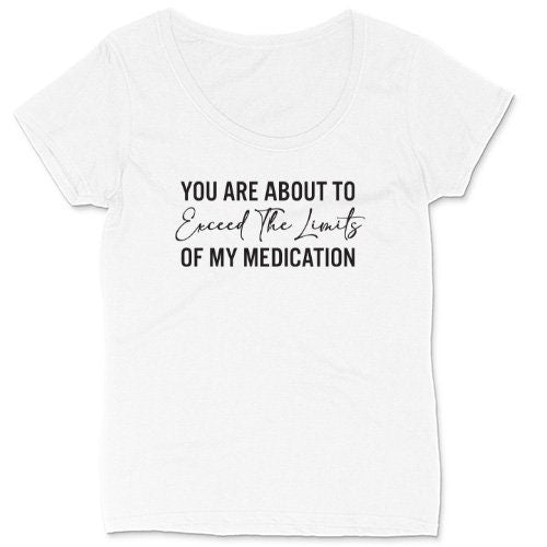 You are about to Exceed the Limitations of My Medicine | Ladies Plus Size T-Shirt | Curvy Collection | Funny T-Shirt