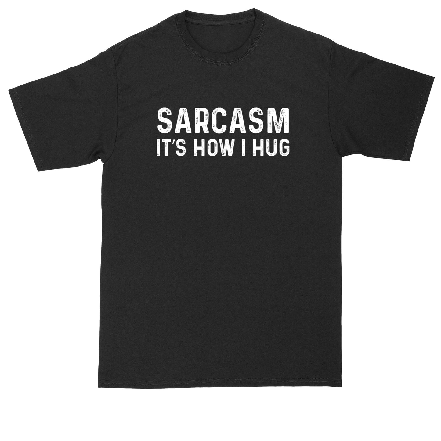 Sarcasm It's How I Hug | Mens Big and Tall Shirts | Funny T-Shirt | Graphic T-Shirt