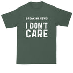 Breaking News I Don't Care | Mens Big and Tall Shirts | Funny T-Shirt | Graphic T-Shirt